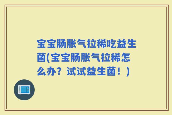 宝宝肠拉稀吃益生菌(宝宝肠拉稀怎么办？试试益生菌！)
