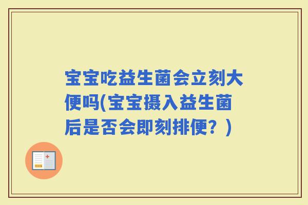 宝宝吃益生菌会立刻大便吗(宝宝摄入益生菌后是否会即刻排便？)