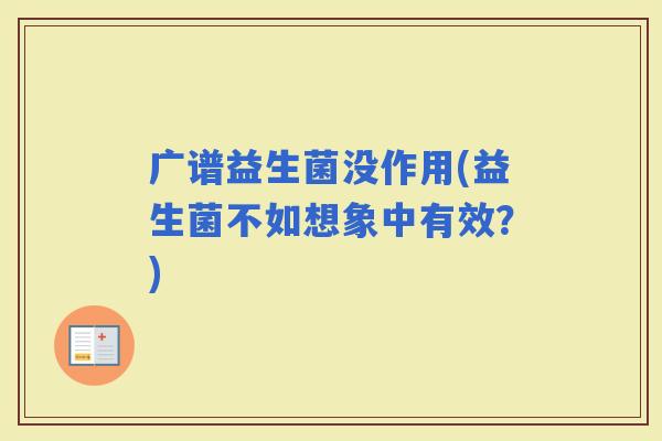 广谱益生菌没作用(益生菌不如想象中有效？)