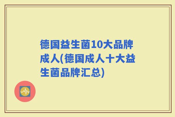 德国益生菌10大品牌成人(德国成人十大益生菌品牌汇总)