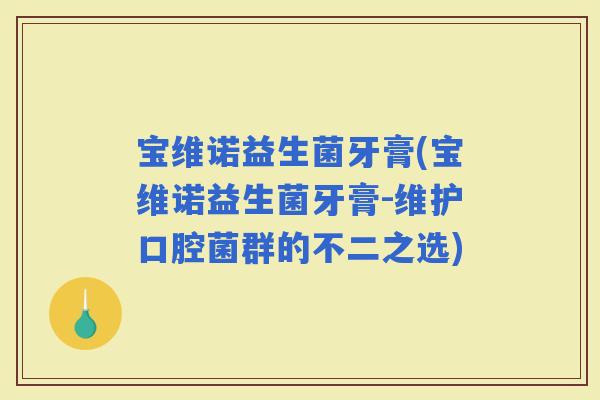 宝维诺益生菌牙膏(宝维诺益生菌牙膏-维护口腔菌群的不二之选)