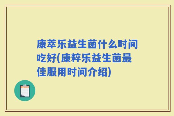 康萃乐益生菌什么时间吃好(康粹乐益生菌佳服用时间介绍)