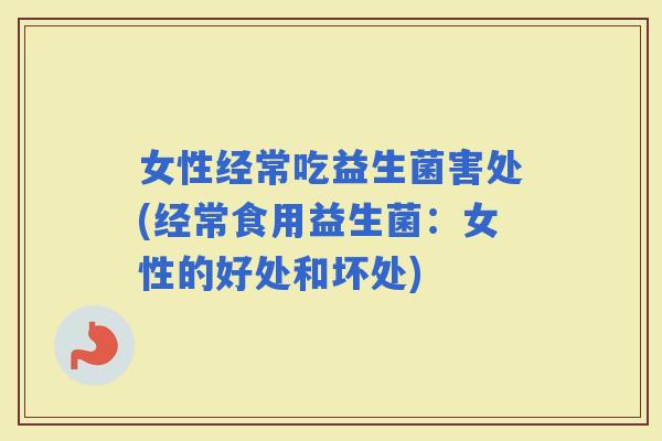 女性经常吃益生菌害处(经常食用益生菌：女性的好处和坏处)