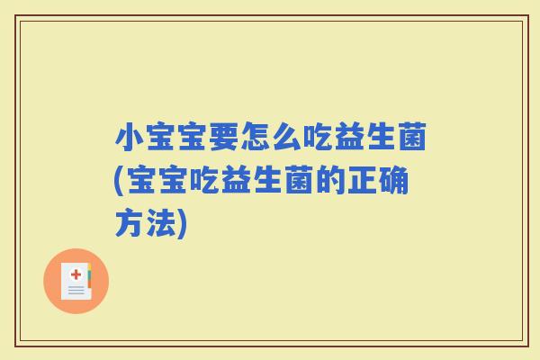 小宝宝要怎么吃益生菌(宝宝吃益生菌的正确方法)