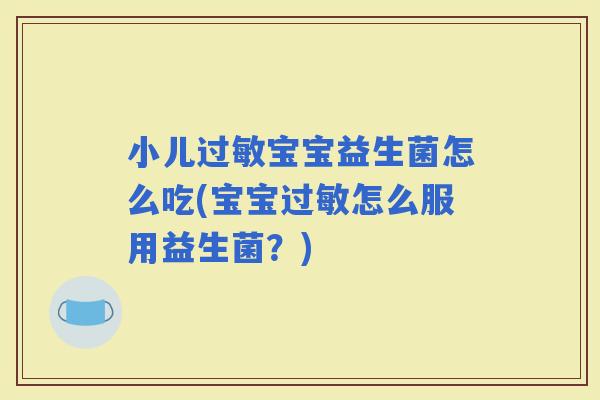 小儿宝宝益生菌怎么吃(宝宝怎么服用益生菌？)