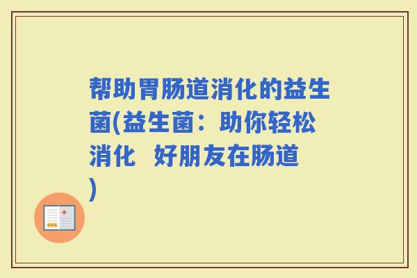 帮助道消化的益生菌(益生菌：助你轻松消化  好朋友在肠道)