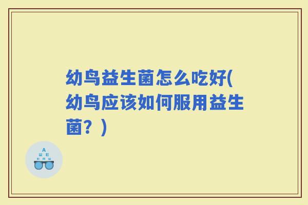 幼鸟益生菌怎么吃好(幼鸟应该如何服用益生菌？)