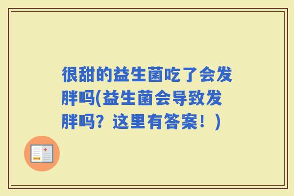 很甜的益生菌吃了会发胖吗(益生菌会导致发胖吗？这里有答案！)