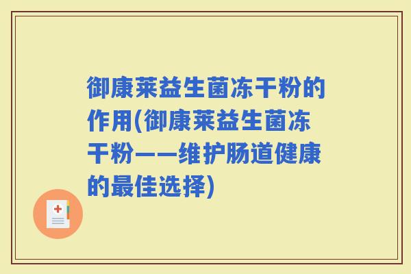 御康莱益生菌冻干粉的作用(御康莱益生菌冻干粉——维护肠道健康的佳选择)