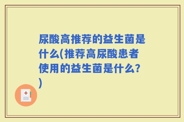 尿酸高推荐的益生菌是什么(推荐高尿酸患者使用的益生菌是什么？)
