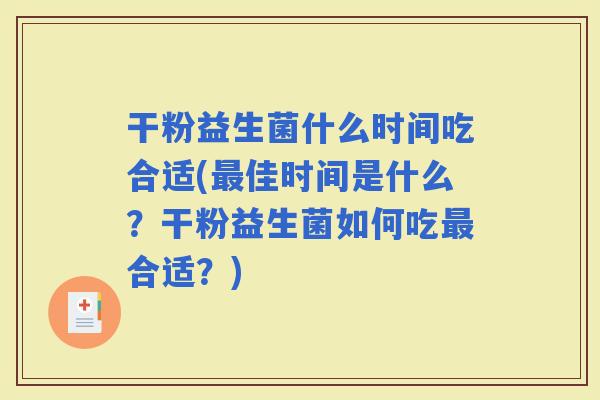 干粉益生菌什么时间吃合适(佳时间是什么？干粉益生菌如何吃合适？)