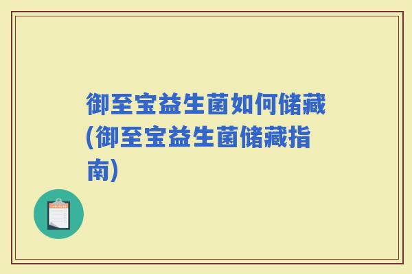 御至宝益生菌如何储藏(御至宝益生菌储藏指南)