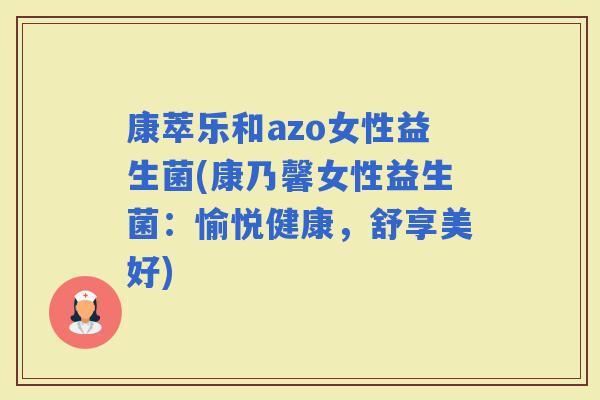 康萃乐和azo女性益生菌(康乃馨女性益生菌：愉悦健康，舒享美好)
