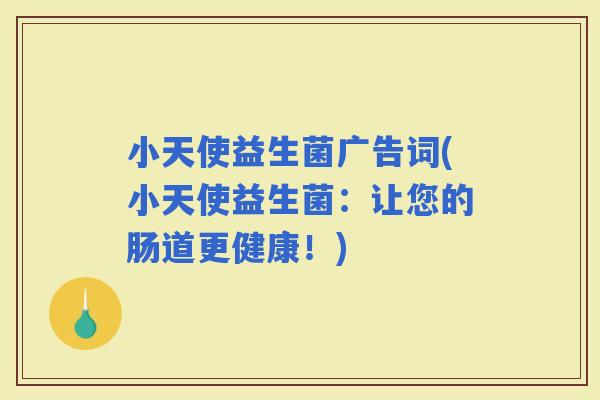 小天使益生菌广告词(小天使益生菌：让您的肠道更健康！)