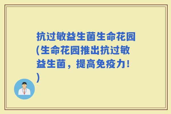 抗益生菌生命花园(生命花园推出抗益生菌，提高力！)