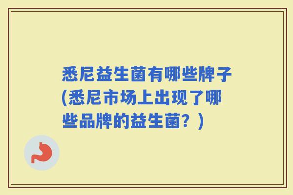 悉尼益生菌有哪些牌子(悉尼市场上出现了哪些品牌的益生菌?) 悉尼益生菌有哪些牌子(悉尼市场上出现了哪些品牌的益生菌?)