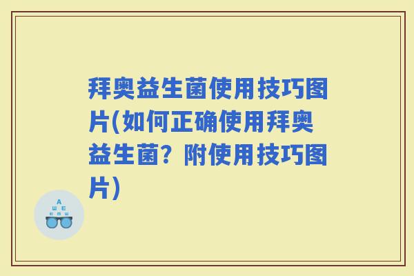 拜奥益生菌使用技巧图片(如何正确使用拜奥益生菌?附使用技巧图片) 拜奥益生菌使用技巧图片(如何正确使用拜奥益生菌?附使用技巧图片)