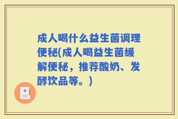 成人喝什么益生菌调理(成人喝益生菌缓解，推荐酸奶、发酵饮品等。)