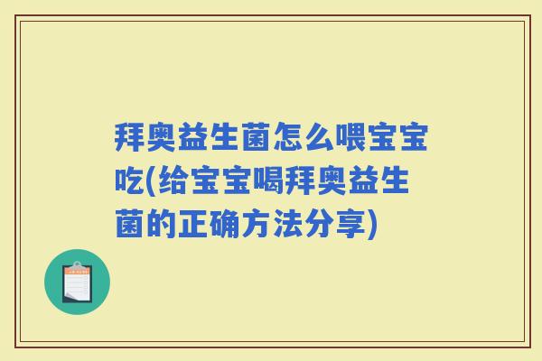 拜奥益生菌怎么喂宝宝吃(给宝宝喝拜奥益生菌的正确方法分享) 拜奥益生菌怎么喂宝宝吃(给宝宝喝拜奥益生菌的正确方法分享)