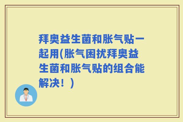 拜奥益生菌和贴一起用(困扰拜奥益生菌和贴的组合能解决！)
