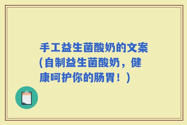 手工益生菌酸奶的文案(自制益生菌酸奶，健康呵护你的肠胃！)