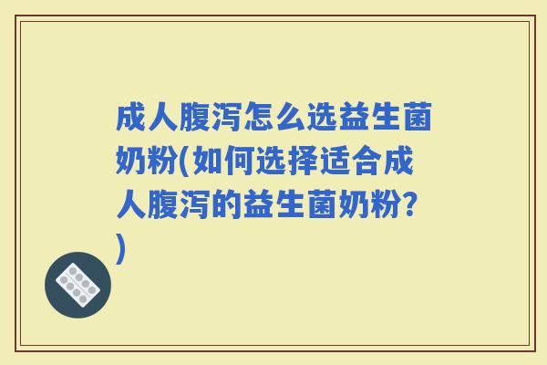 成人怎么选益生菌奶粉(如何选择适合成人的益生菌奶粉?) 成人怎么选益生菌奶粉(如何选择适合成人的益生菌奶粉?)