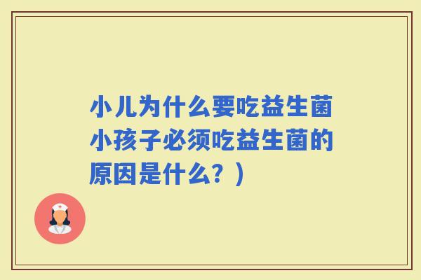 小儿为什么要吃益生菌小孩子必须吃益生菌的原因是什么？)
