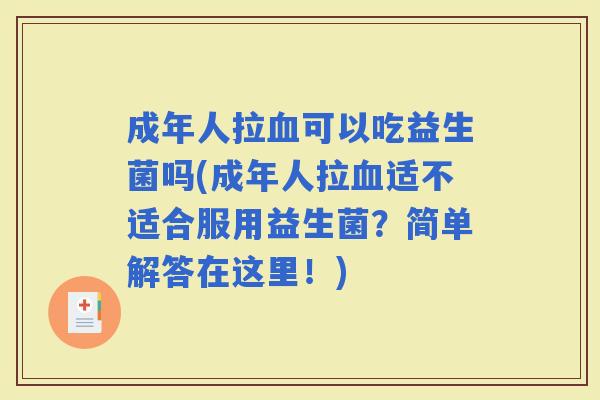 成年人拉可以吃益生菌吗(成年人拉适不适合服用益生菌？简单解答在这里！)