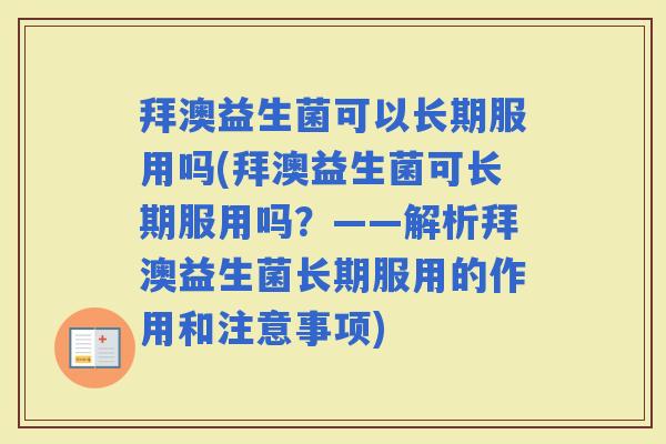 拜澳益生菌可以长期服用吗(拜澳益生菌可长期服用吗？——解析拜澳益生菌长期服用的作用和注意事项)