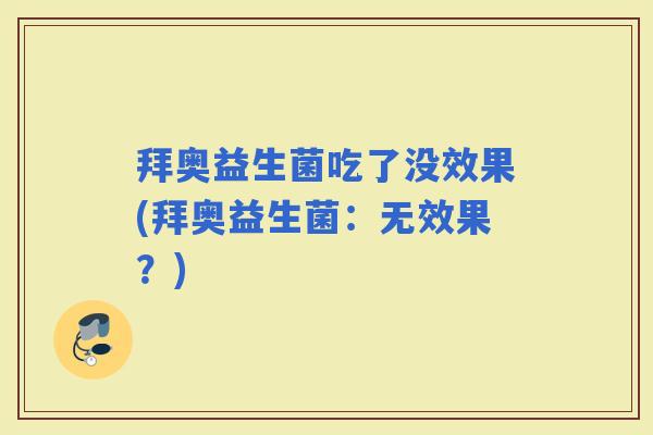 拜奥益生菌吃了没效果(拜奥益生菌:无效果?) 拜奥益生菌吃了没效果(拜奥益生菌:无效果?)