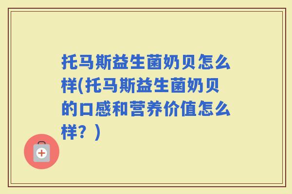 托马斯益生菌奶贝怎么样(托马斯益生菌奶贝的口感和营养价值怎么样？)