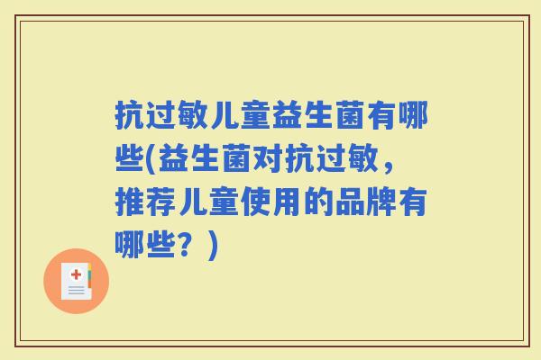 抗儿童益生菌有哪些(益生菌对抗，推荐儿童使用的品牌有哪些？)