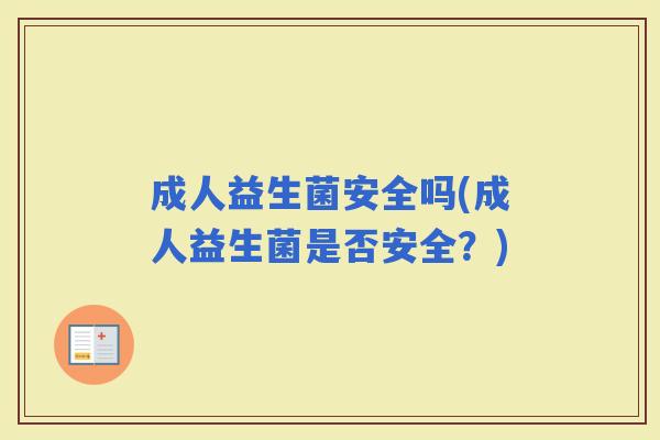 成人益生菌安全吗(成人益生菌是否安全？)