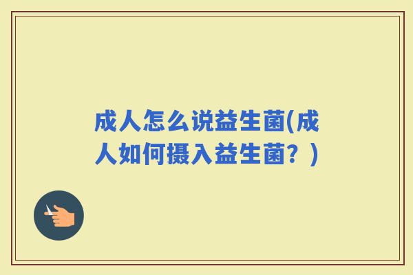 成人怎么说益生菌(成人如何摄入益生菌？)