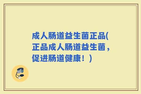 成人肠道益生菌正品(正品成人肠道益生菌，促进肠道健康！)