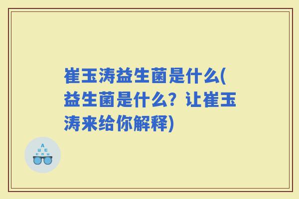 崔玉涛益生菌是什么(益生菌是什么？让崔玉涛来给你解释)