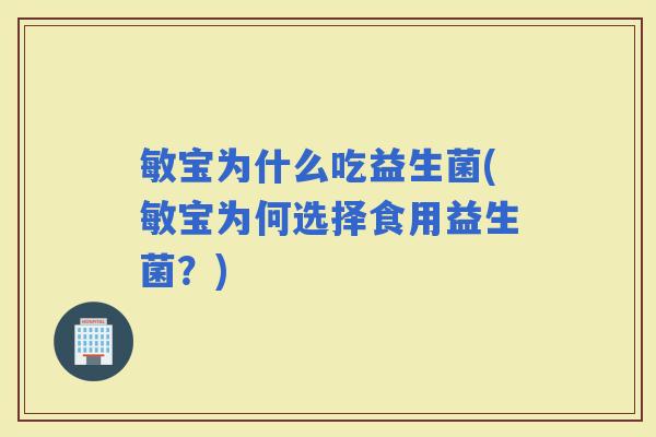 敏宝为什么吃益生菌(敏宝为何选择食用益生菌？)