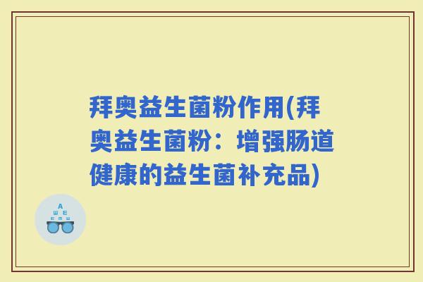 拜奥益生菌粉作用(拜奥益生菌粉：增强肠道健康的益生菌补充品)