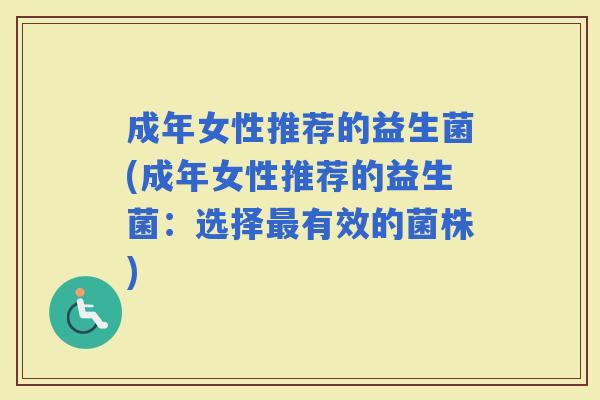 成年女性推荐的益生菌(成年女性推荐的益生菌：选择有效的菌株)