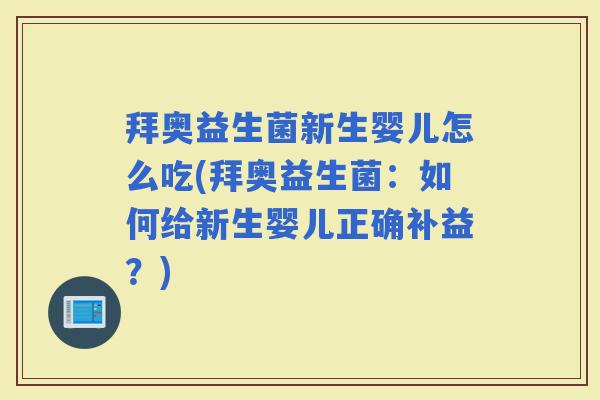 拜奥益生菌新生婴儿怎么吃(拜奥益生菌:如何给新生婴儿正确补益?) 拜奥益生菌新生婴儿怎么吃(拜奥益生菌:如何给新生婴儿正确补益?)