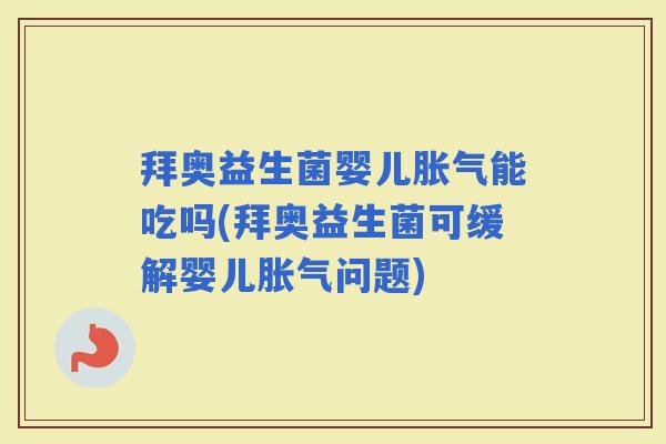 拜奥益生菌婴儿能吃吗(拜奥益生菌可缓解婴儿问题) 拜奥益生菌婴儿能吃吗(拜奥益生菌可缓解婴儿问题)