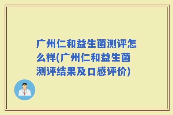 广州仁和益生菌测评怎么样(广州仁和益生菌测评结果及口感评价)