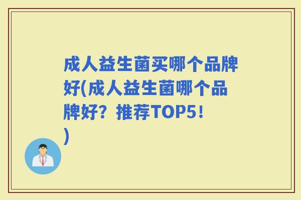 成人益生菌买哪个品牌好(成人益生菌哪个品牌好？推荐TOP5！)