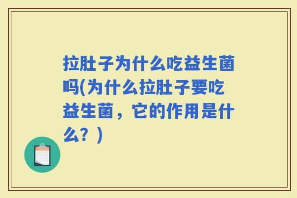 拉肚子为什么吃益生菌吗(为什么拉肚子要吃益生菌，它的作用是什么？)
