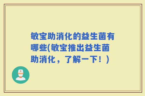 敏宝助消化的益生菌有哪些(敏宝推出益生菌助消化，了解一下！)