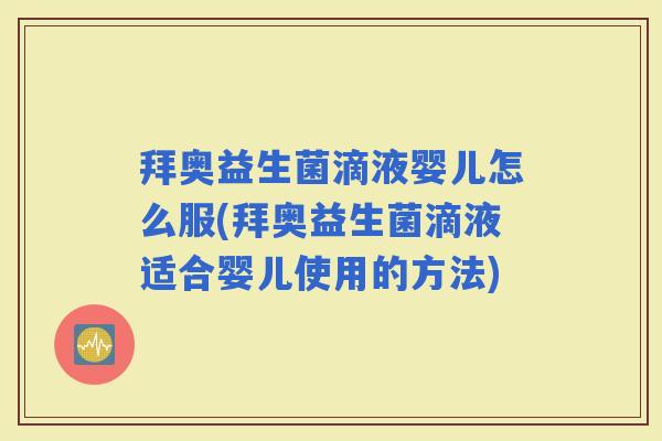 拜奥益生菌滴液婴儿怎么服(拜奥益生菌滴液适合婴儿使用的方法)