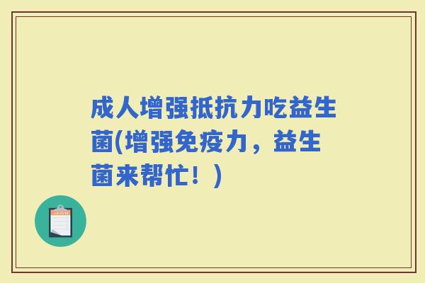 成人增强吃益生菌(增强力，益生菌来帮忙！)