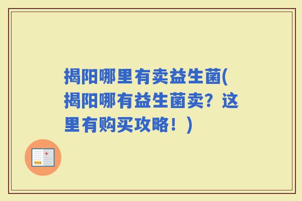 揭阳哪里有卖益生菌(揭阳哪有益生菌卖？这里有购买攻略！)