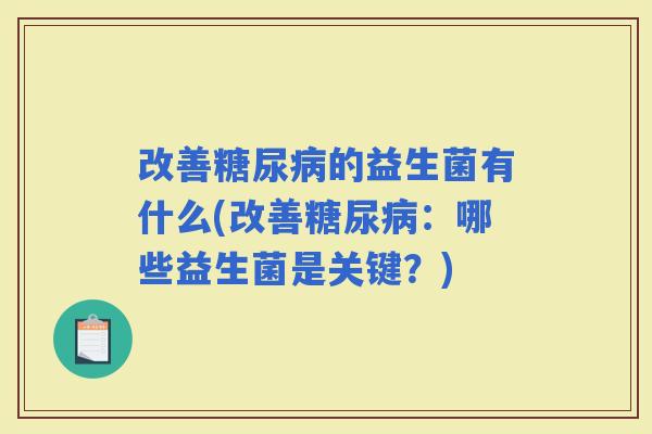 改善的益生菌有什么(改善：哪些益生菌是关键？)