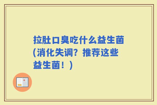 拉肚吃什么益生菌(消化失调？推荐这些益生菌！)